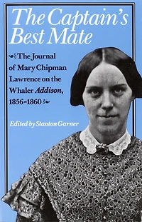 the Captain's Best Mate: Journal of Mary Chipman Lawrence on Whaler Addison, 1856-1860