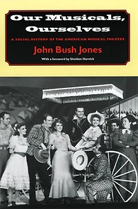 Our Musicals, Ourselves: A Social History of the American Musical Theatre