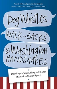 Dog Whistles, Walk-Backs, and Washington Handshakes: Decoding the Jargon, Slang, Bluster of American Political Speech