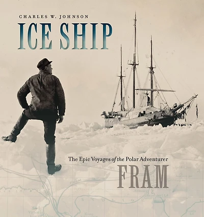 Ice Ship: the Epic Voyages of Polar Adventurer Fram