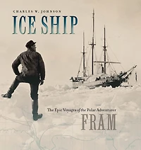 Ice Ship: the Epic Voyages of Polar Adventurer Fram