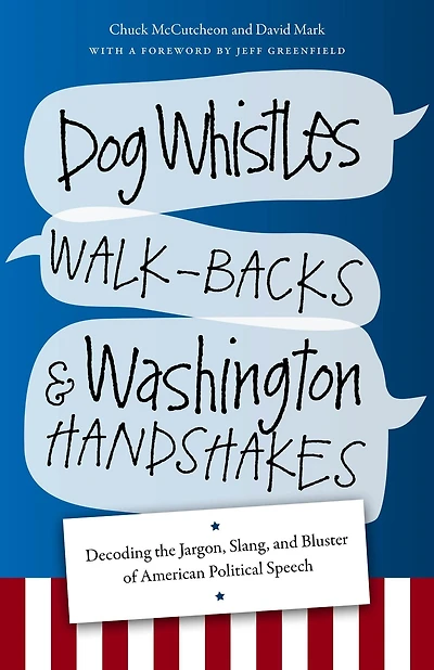 Dog Whistles, Walk-Backs, and Washington Handshakes: Decoding the Jargon, Slang, Bluster of American Political Speech