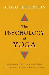 the Psychology of Yoga: Integrating Eastern and Western Approaches for Understanding Mind