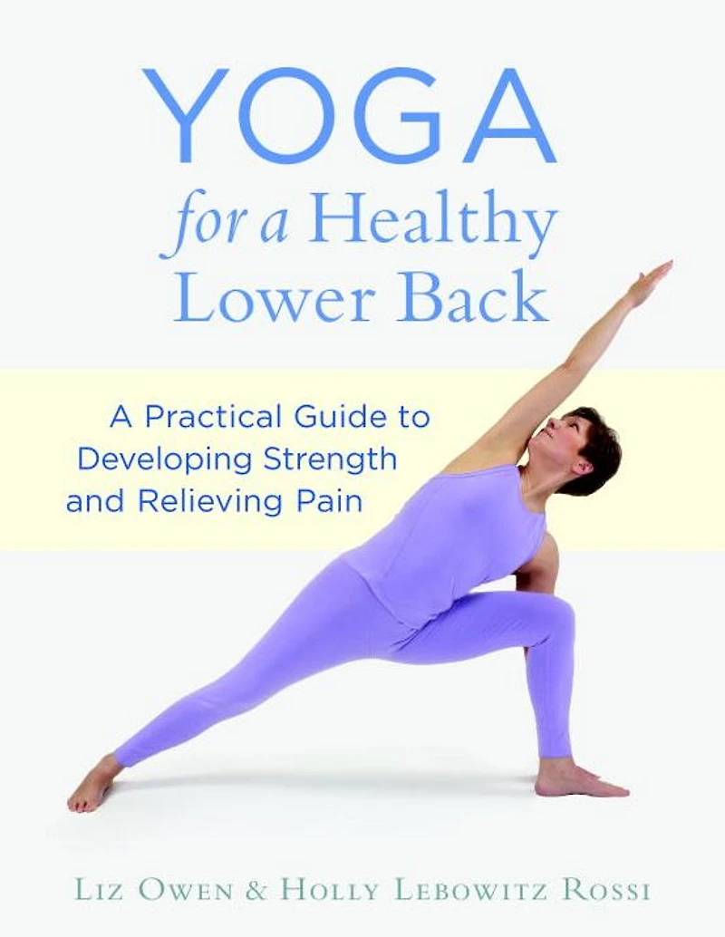 Yoga for A Healthy Lower Back: Practical Guide to Developing Strength and Relieving Pain