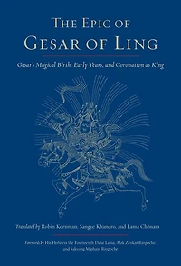 The Epic of Gesar of Ling: Gesar's Magical Birth, Early Years, and Coronation as King