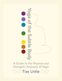 Yoga of the Subtle Body: A Guide to Physical and Energetic Anatomy