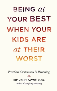 Being at Your Best When Kids Are Their Worst: Practical Compassion Parenting