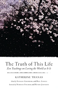 the Truth of This Life: Zen Teachings on Loving World as It Is