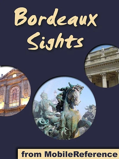 Bordeaux Sights: A Travel Guide to the Top Thirty Attractions In Bordeaux, France