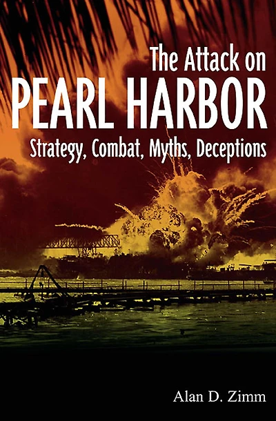 Attack on Pearl Harbor: Strategy, Combat, Myths, Deceptions