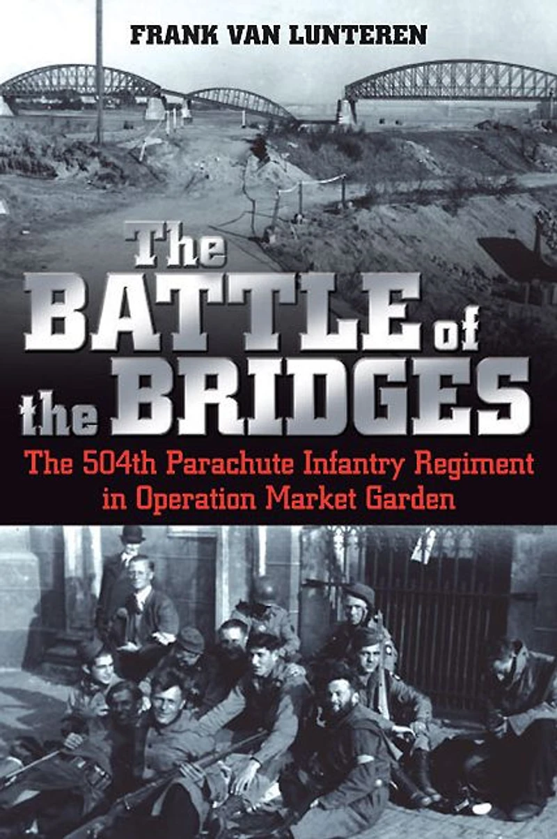 The Battle of Bridges: 504th Parachute Infantry Regiment Operation Market Garden