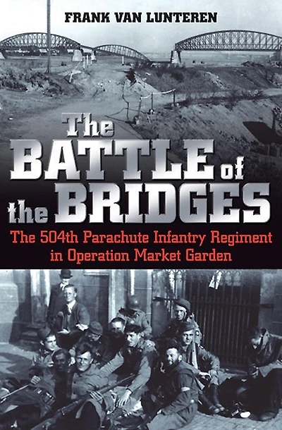 The Battle of Bridges: 504th Parachute Infantry Regiment Operation Market Garden