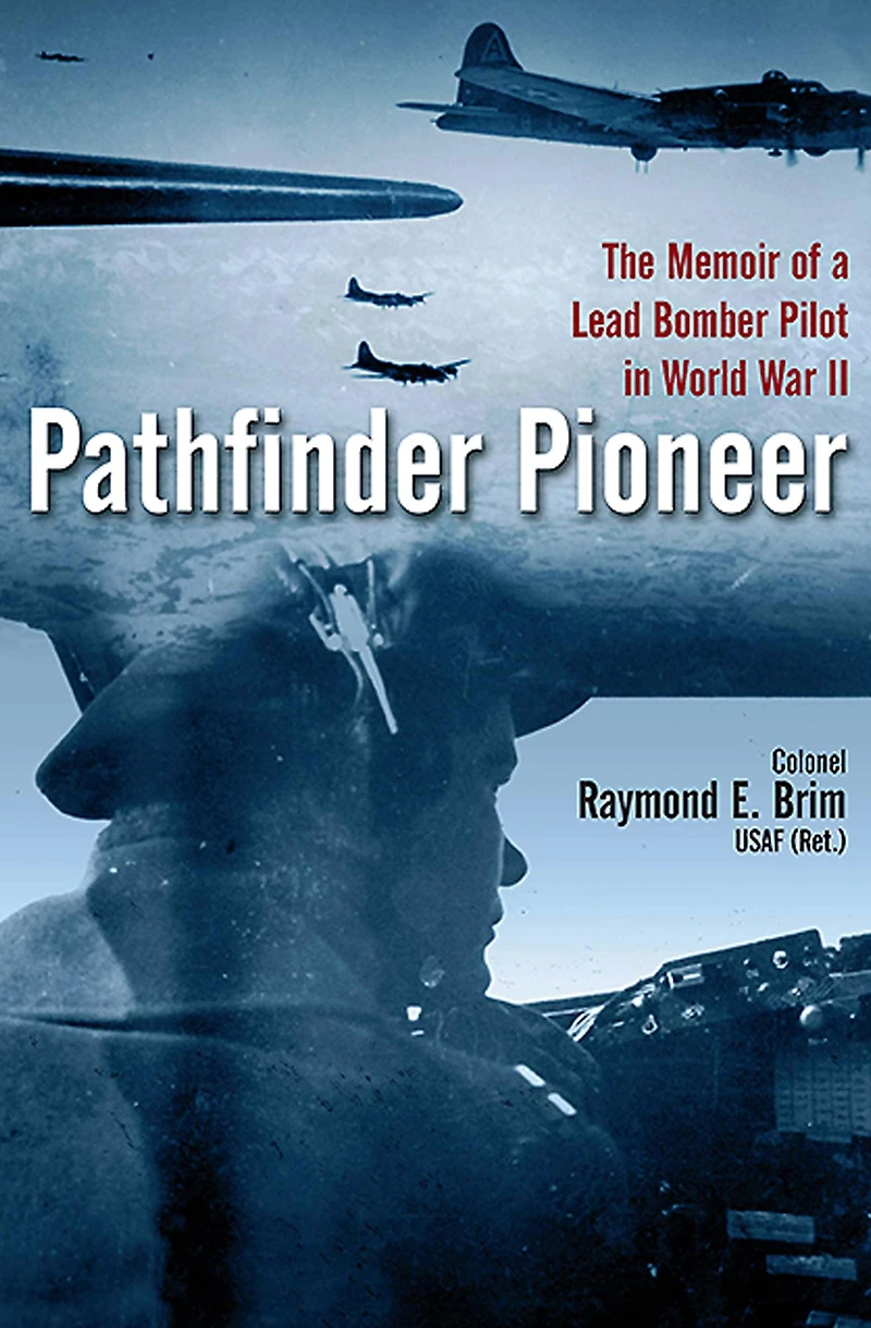Pathfinder Pioneer: The Memoir of a Lead Bomber Pilot World War II