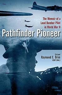 Pathfinder Pioneer: The Memoir of a Lead Bomber Pilot World War II