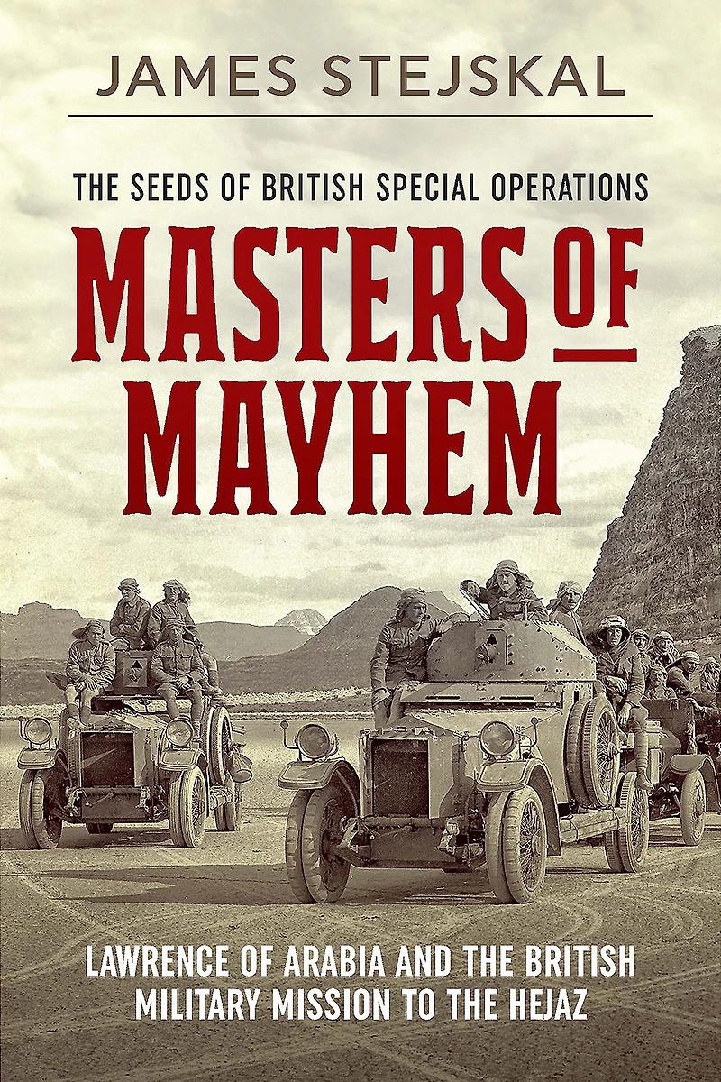 Masters of Mayhem: Lawrence Arabia and the British Military Mission to Hejaz