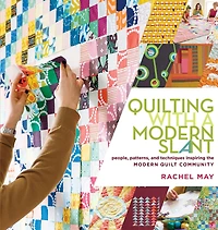 Quilting with a Modern Slant: People, Patterns, and Techniques Inspiring the Quilt Community