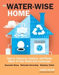 The Water-Wise Home: How to Conserve, Capture, and Reuse Water Your Home Landscape