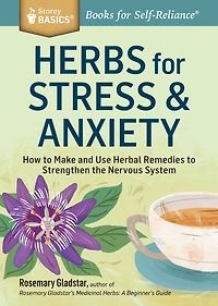 Herbs for Stress & Anxiety: How to Make and Use Herbal Remedies Strengthen the Nervous System. A Storey BASICS® Title