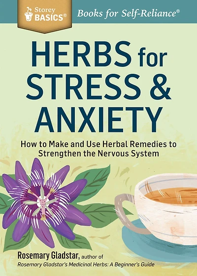 Herbs for Stress & Anxiety: How to Make and Use Herbal Remedies Strengthen the Nervous System. A Storey BASICS® Title
