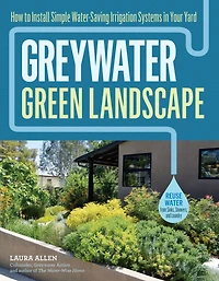 Greywater, Green Landscape: How to Install Simple Water-Saving Irrigation Systems Your Yard