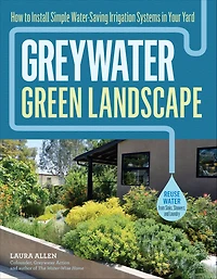 Greywater, Green Landscape: How to Install Simple Water-Saving Irrigation Systems Your Yard