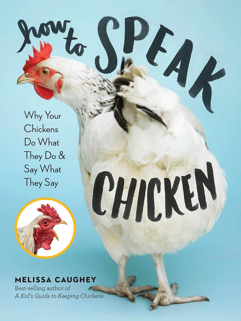 How to Speak Chicken: Why Your Chickens Do What They & Say