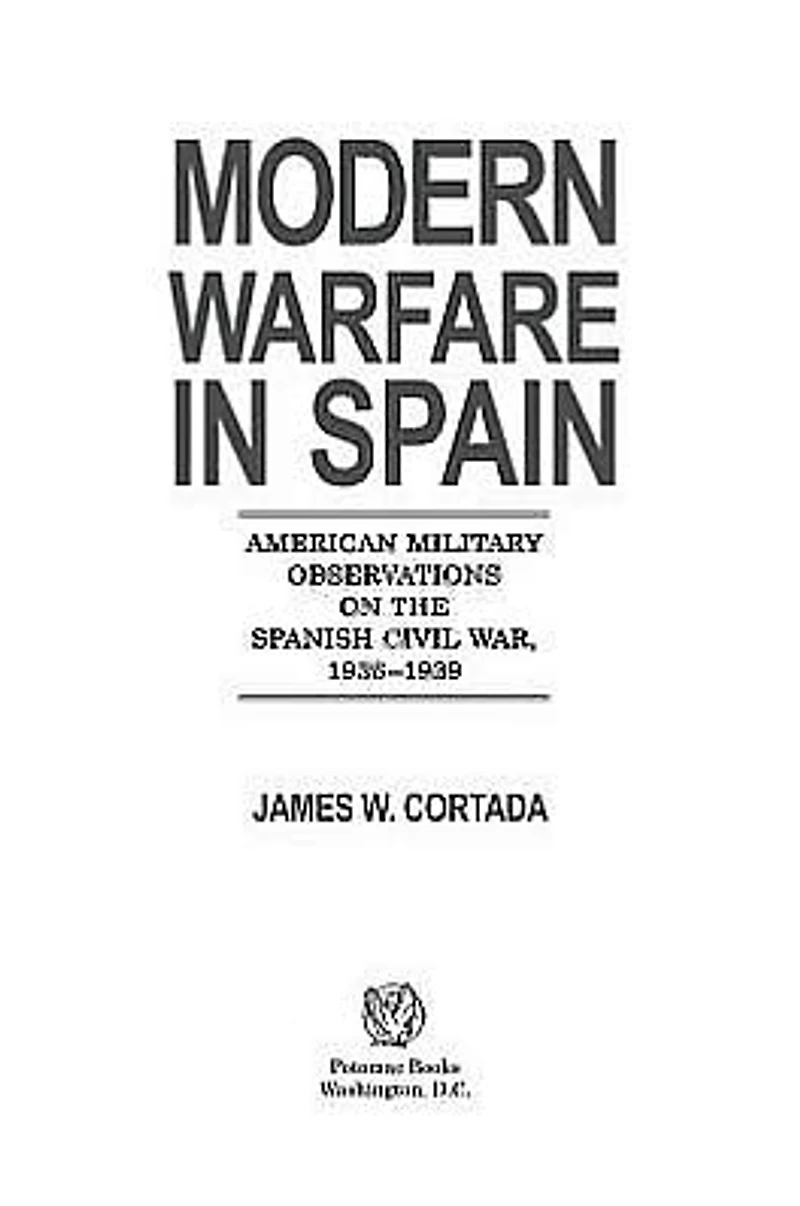 Modern Warfare Spain: American Military Observations on the Spanish Civil War, 1936-1939