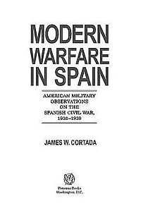 Modern Warfare Spain: American Military Observations on the Spanish Civil War, 1936-1939