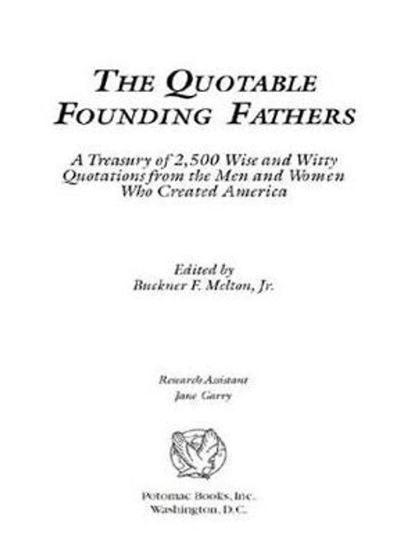 the Quotable Founding Fathers: A Treasury of 2,500 Wise and Witty Quotations from Men Women Who Created America