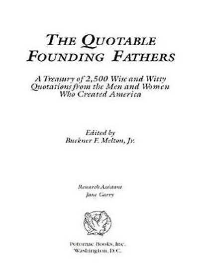 the Quotable Founding Fathers: A Treasury of 2,500 Wise and Witty Quotations from Men Women Who Created America