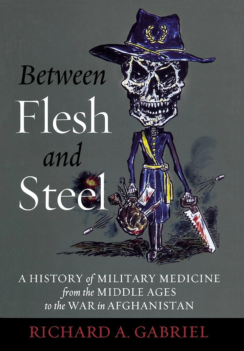 Between Flesh and Steel: A History of Military Medicine from the Middle Ages to War Afghanistan