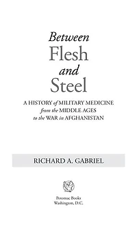 Between Flesh and Steel: A History of Military Medicine from the Middle Ages to War Afghanistan