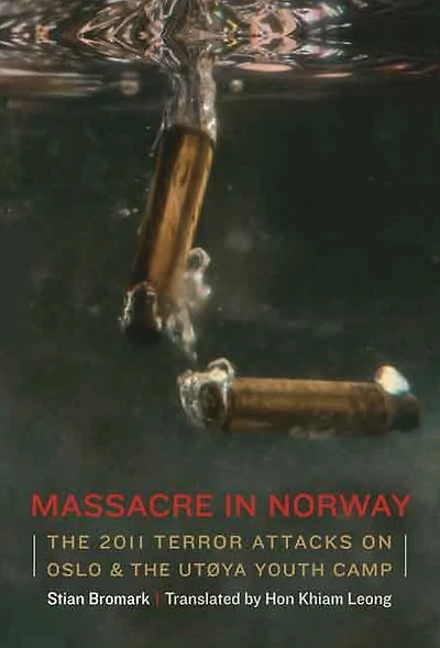 Massacre in Norway: The 2011 Terror Attacks on Oslo and the Utøya Youth Camp
