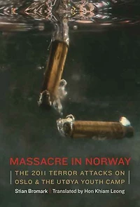 Massacre in Norway: The 2011 Terror Attacks on Oslo and the Utøya Youth Camp