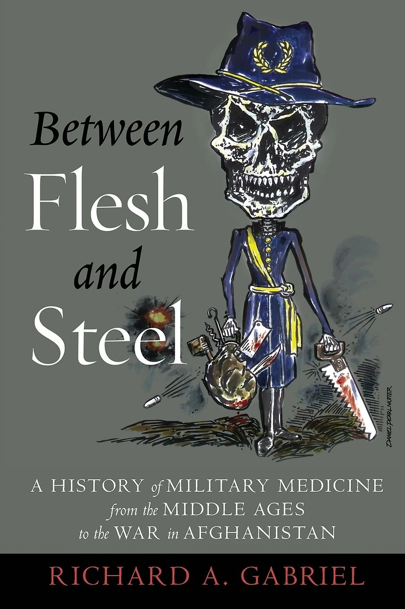 Between Flesh and Steel: A History of Military Medicine from the Middle Ages to War Afghanistan
