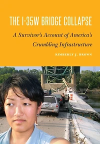 The I-35W Bridge Collapse: A Survivor's Account of America's Crumbling Infrastructure