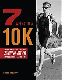 7 Weeks to a 10K: The Complete Day-by-Day Program Train for Your First Race or Improve Fastest Time
