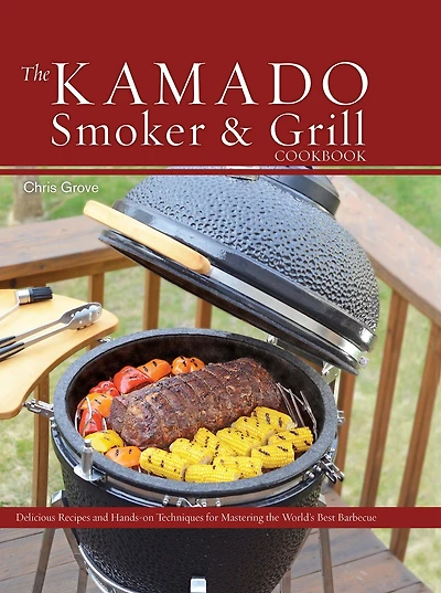 the Kamado Smoker and Grill Cookbook: Recipes Techniques for World's Best Barbecue