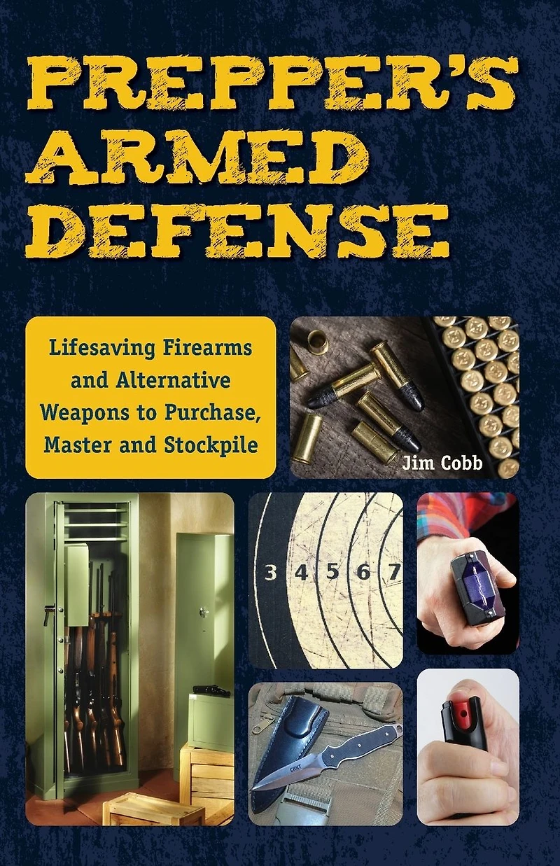 Prepper's Armed Defense: Lifesaving Firearms and Alternative Weapons to Purchase, Master Stockpile