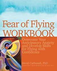 Fear of Flying Workbook: Overcome Your Anticipatory Anxiety and Develop Skills for with Confidence