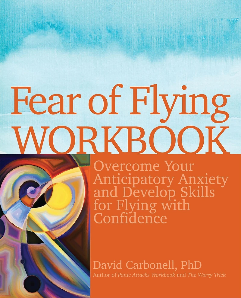 Fear of Flying Workbook: Overcome Your Anticipatory Anxiety and Develop Skills for with Confidence