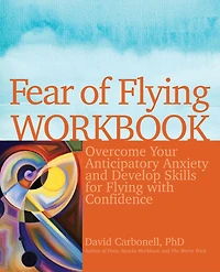 Fear of Flying Workbook: Overcome Your Anticipatory Anxiety and Develop Skills for with Confidence