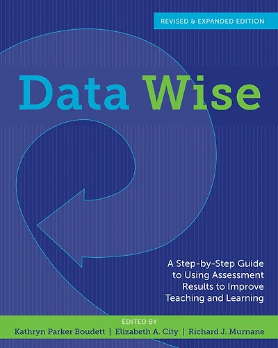 Data Wise, Revised and Expanded Edition: A Step-by-Step Guide to Using Assessment Results to Improve Teaching and Learning