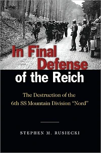 Final Defense of the Reich: Destruction 6th SS Mountain Divison "Nord"