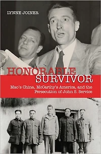 Honorable Survivor: Mao's China, McCarthy's America, and the Persecution of John S. Service