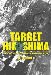 Target Hiroshima: Deak Parsons and the Creation of the Atomic Bomb