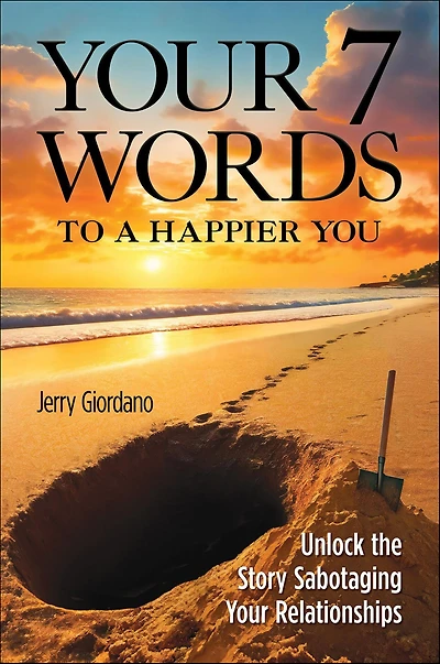 Your 7 Words to a Happier You: Unlock the Story Sabotaging Relationships