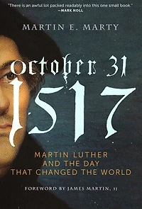 October 31, 1517: Martin Luther and the Day that Changed World