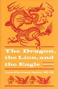 The Dragon, the Lion, and the Eagle: Chinese-British-American Relations, 1949-1958