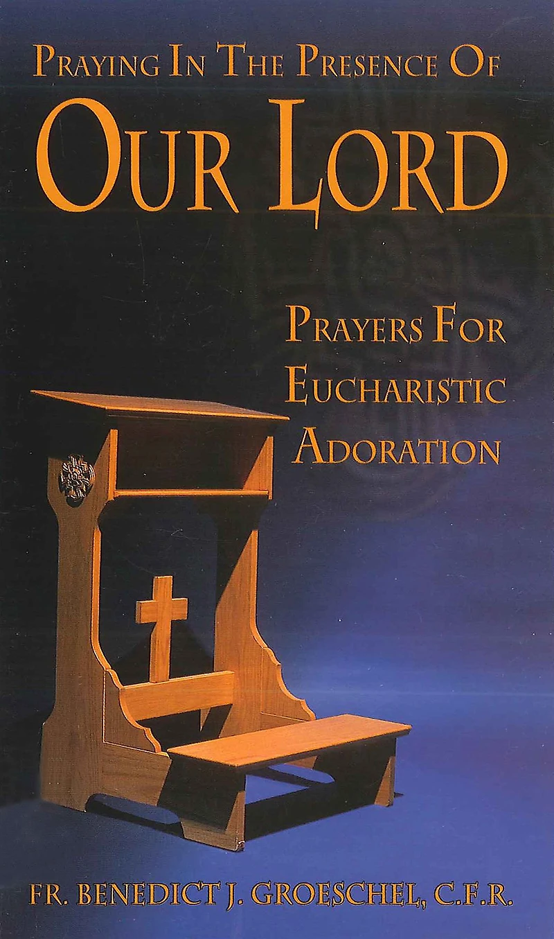 Praying the Presence of Our Lord: Prayers for Eucharistic Adoration